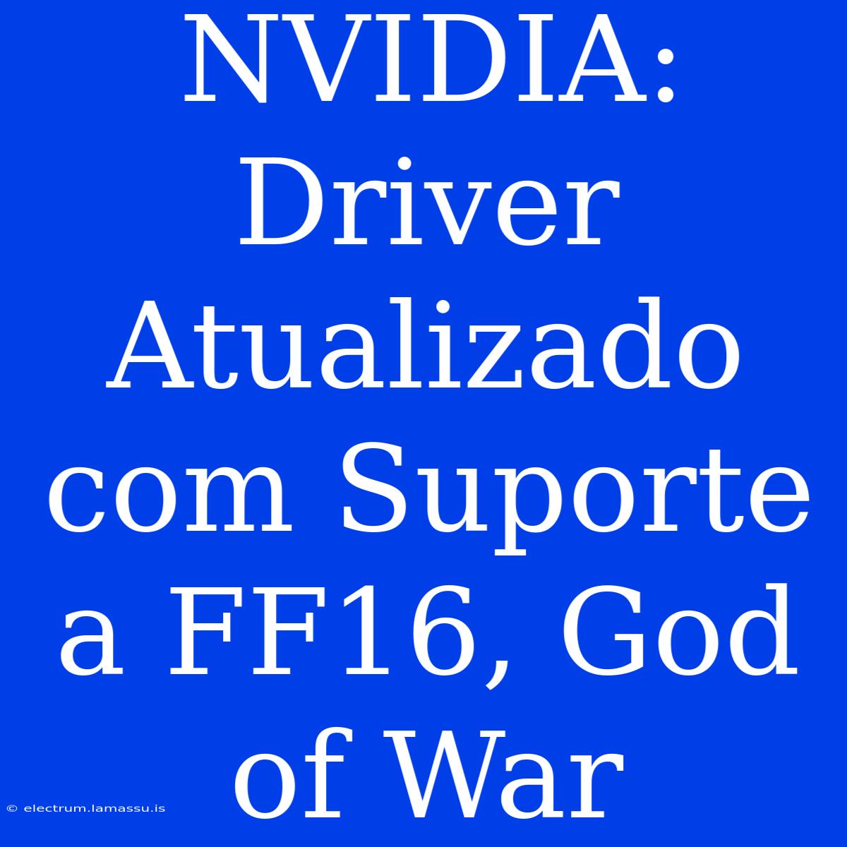 NVIDIA: Driver Atualizado Com Suporte A FF16, God Of War