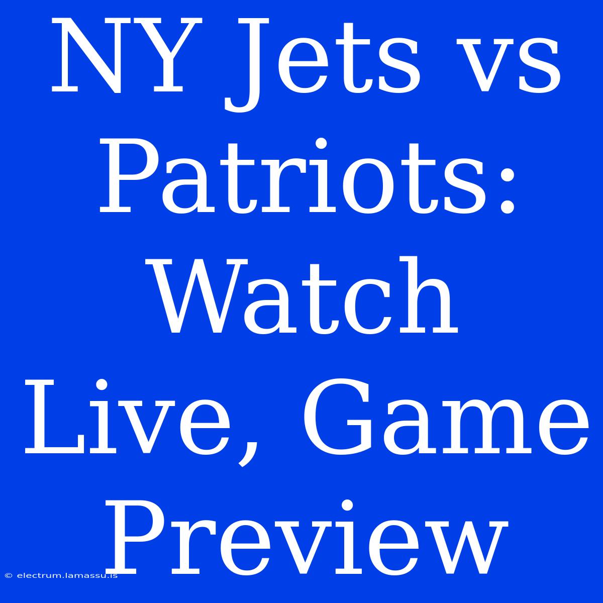 NY Jets Vs Patriots: Watch Live, Game Preview