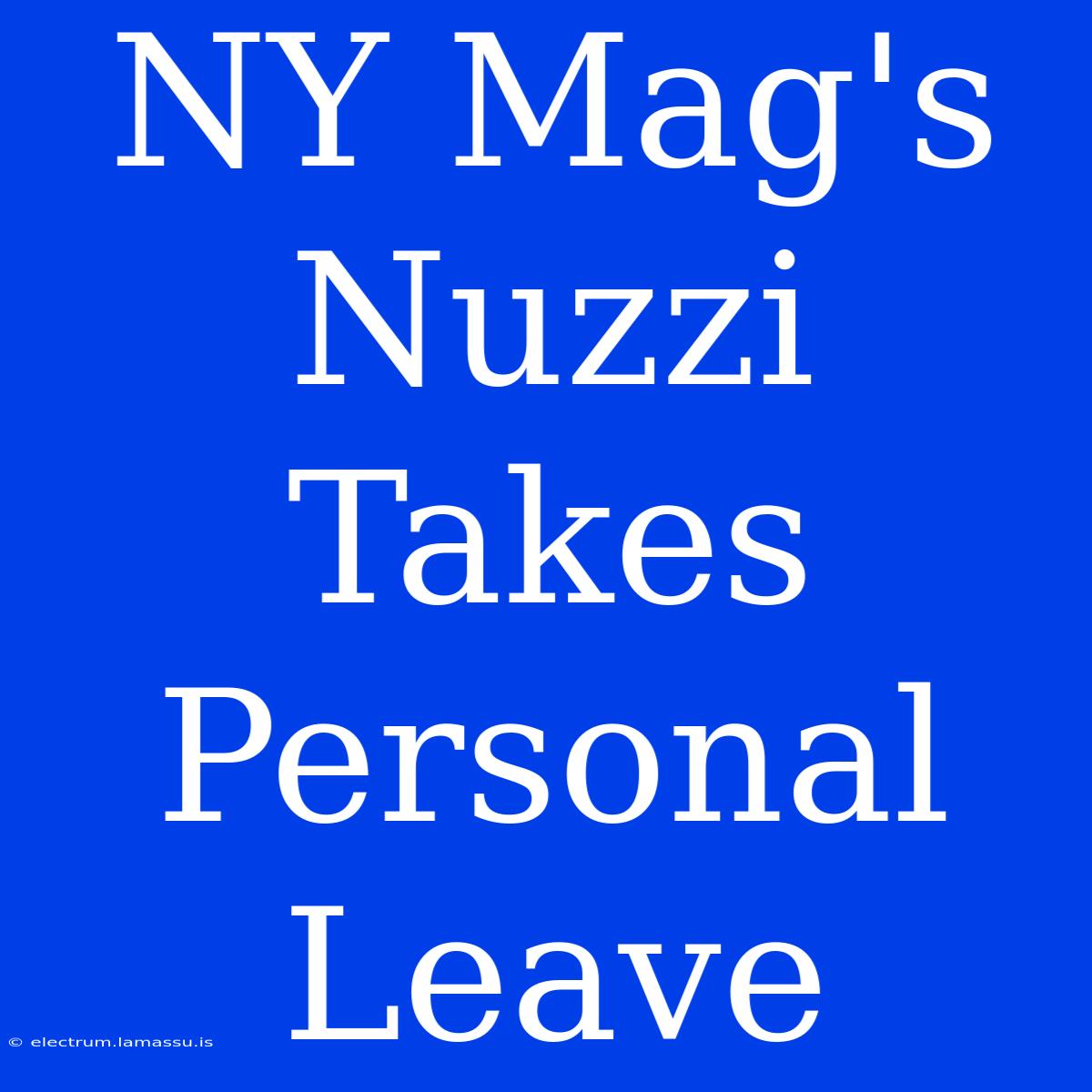 NY Mag's Nuzzi Takes Personal Leave