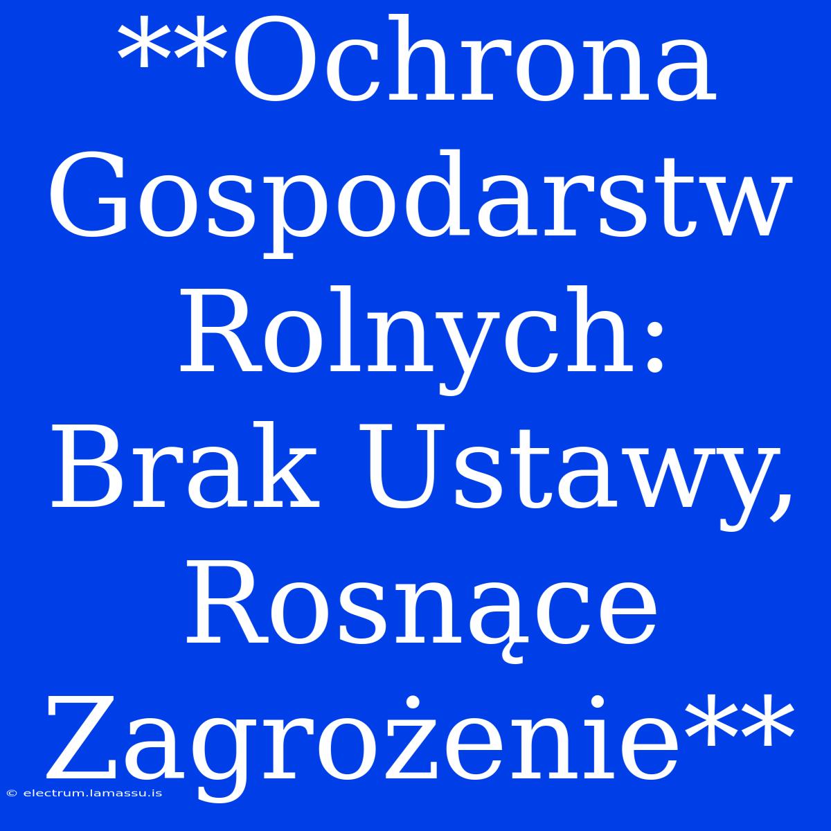 **Ochrona Gospodarstw Rolnych: Brak Ustawy, Rosnące Zagrożenie**