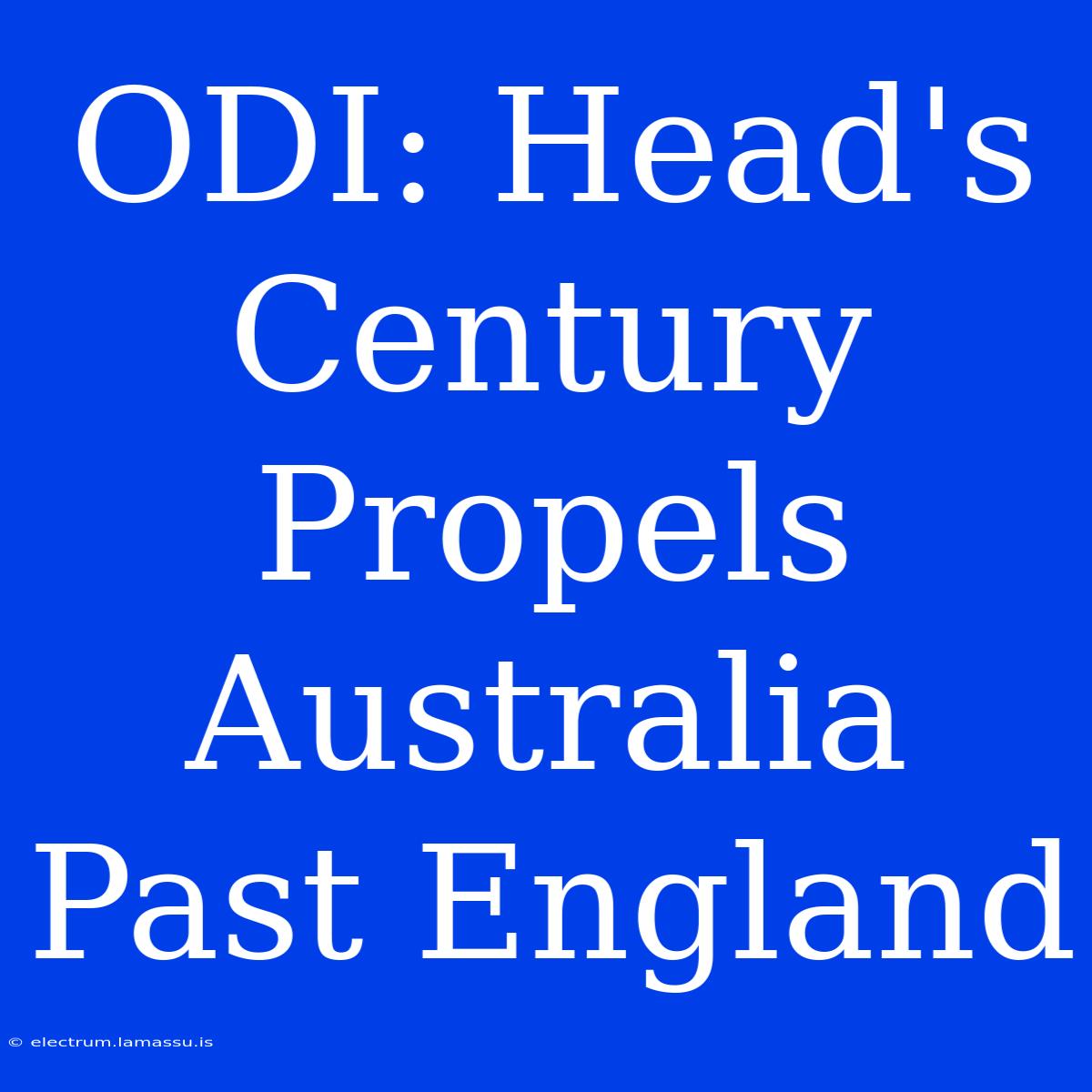 ODI: Head's Century Propels Australia Past England