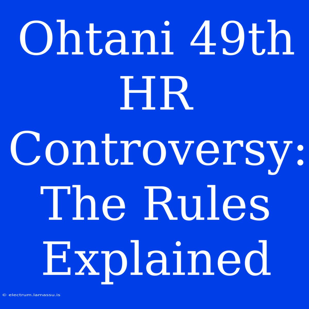 Ohtani 49th HR Controversy:  The Rules Explained 