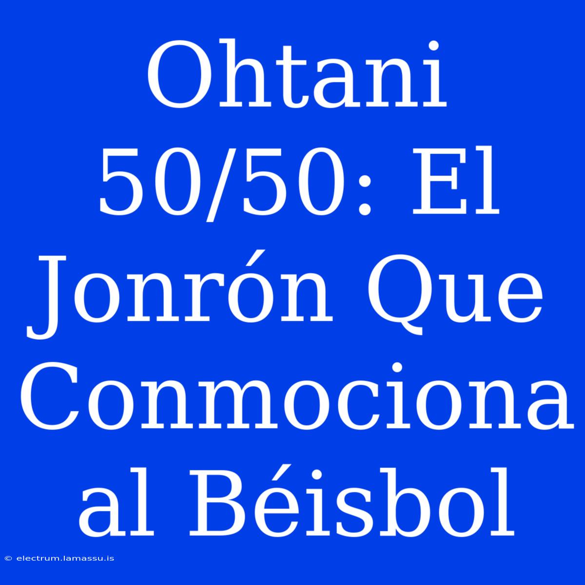 Ohtani 50/50: El Jonrón Que Conmociona Al Béisbol