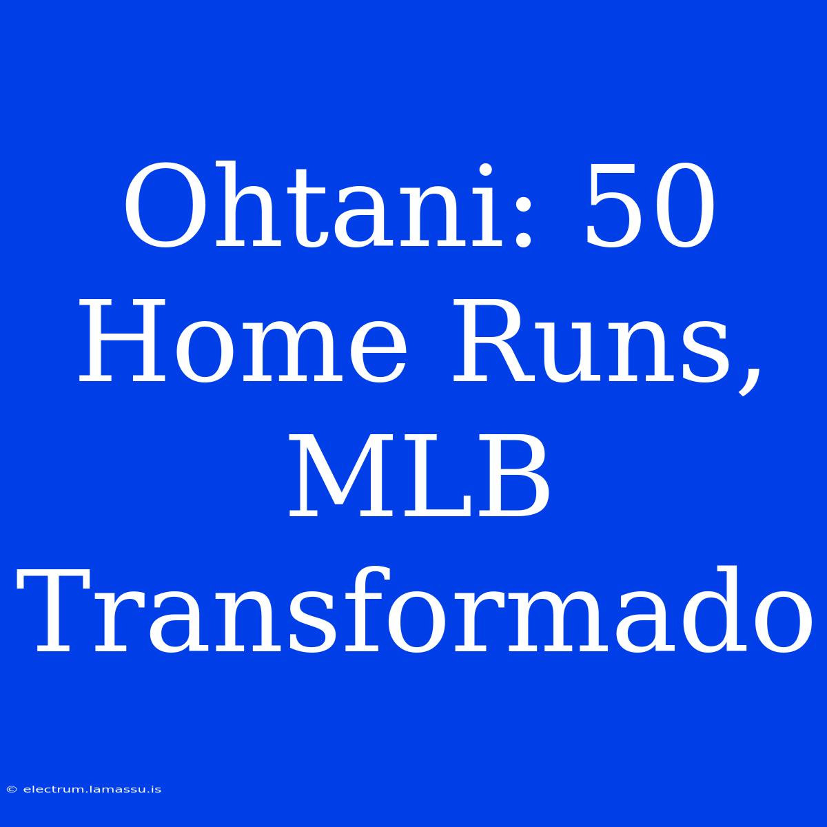 Ohtani: 50 Home Runs, MLB Transformado