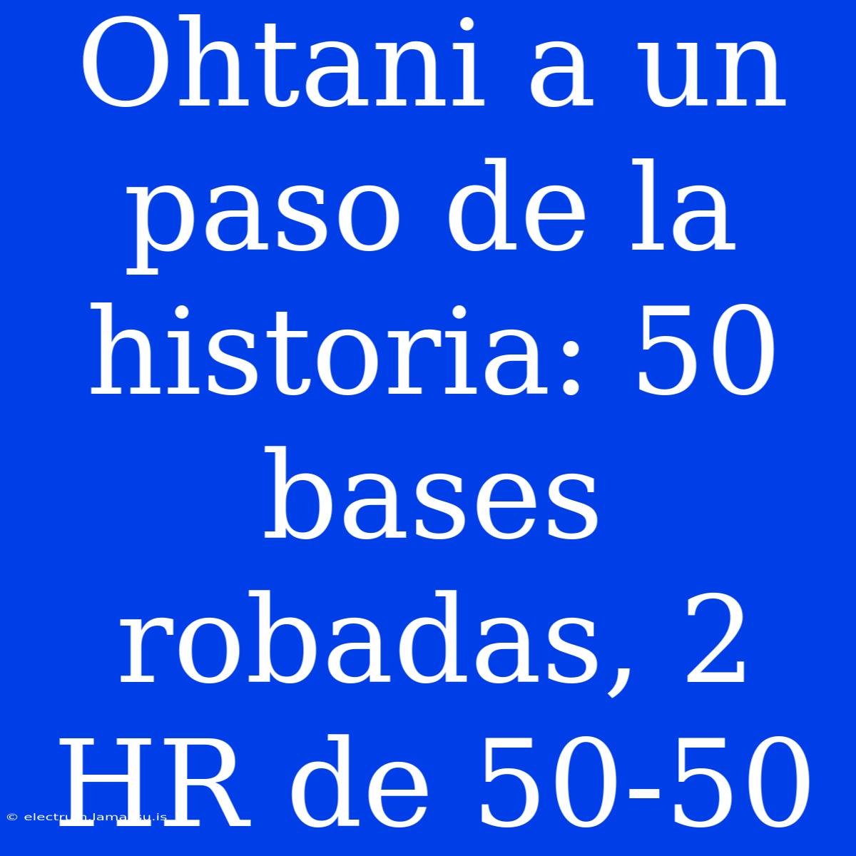 Ohtani A Un Paso De La Historia: 50 Bases Robadas, 2 HR De 50-50