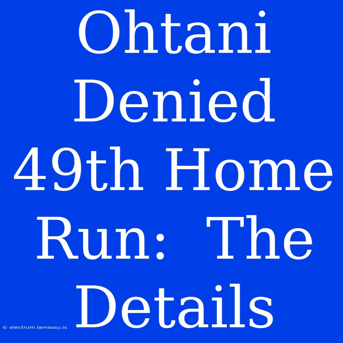 Ohtani Denied 49th Home Run:  The Details