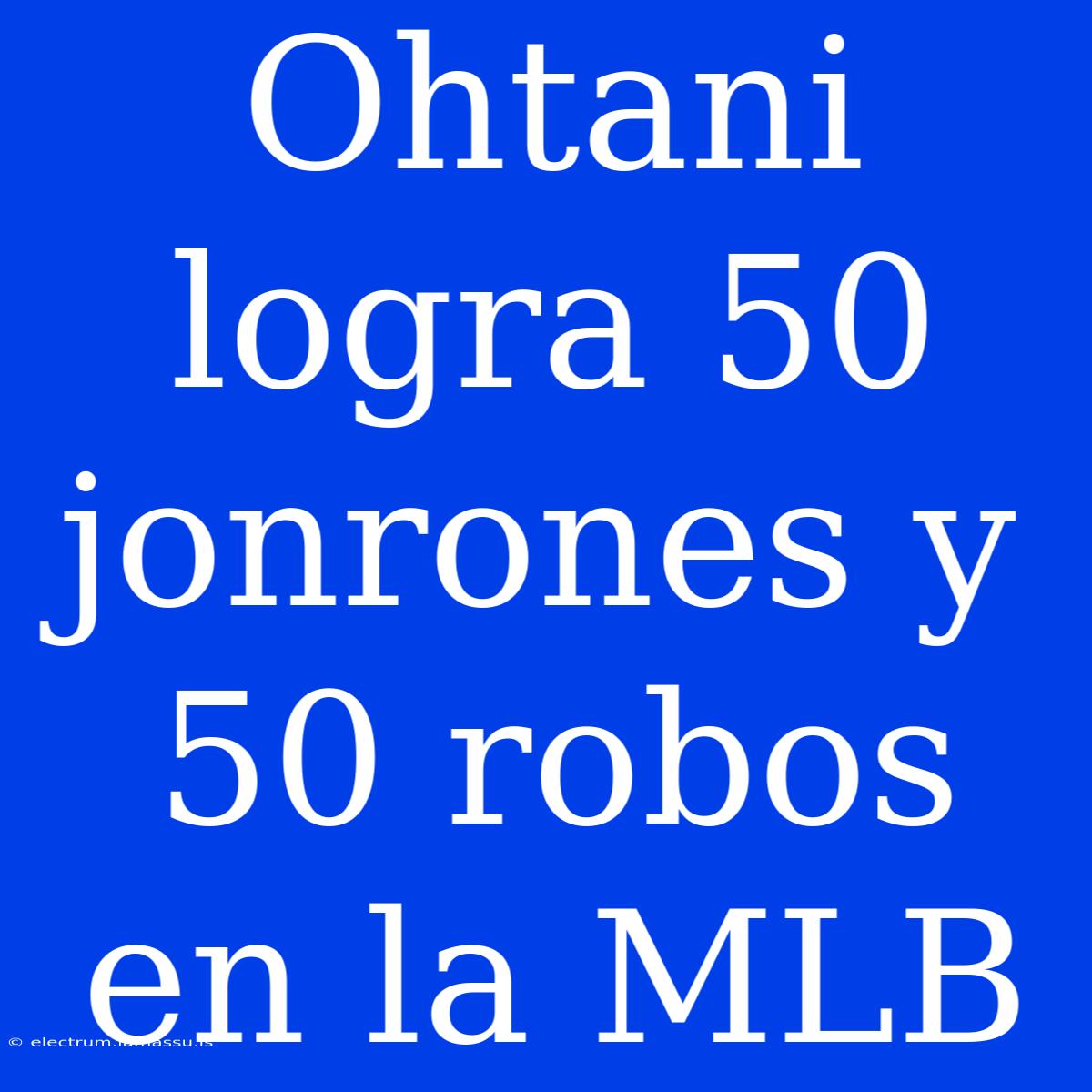 Ohtani Logra 50 Jonrones Y 50 Robos En La MLB