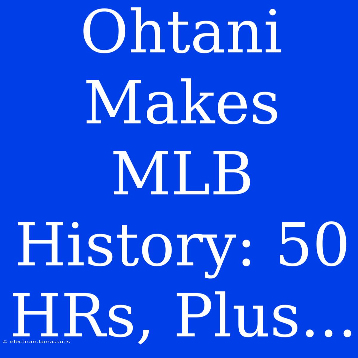 Ohtani Makes MLB History: 50 HRs, Plus...