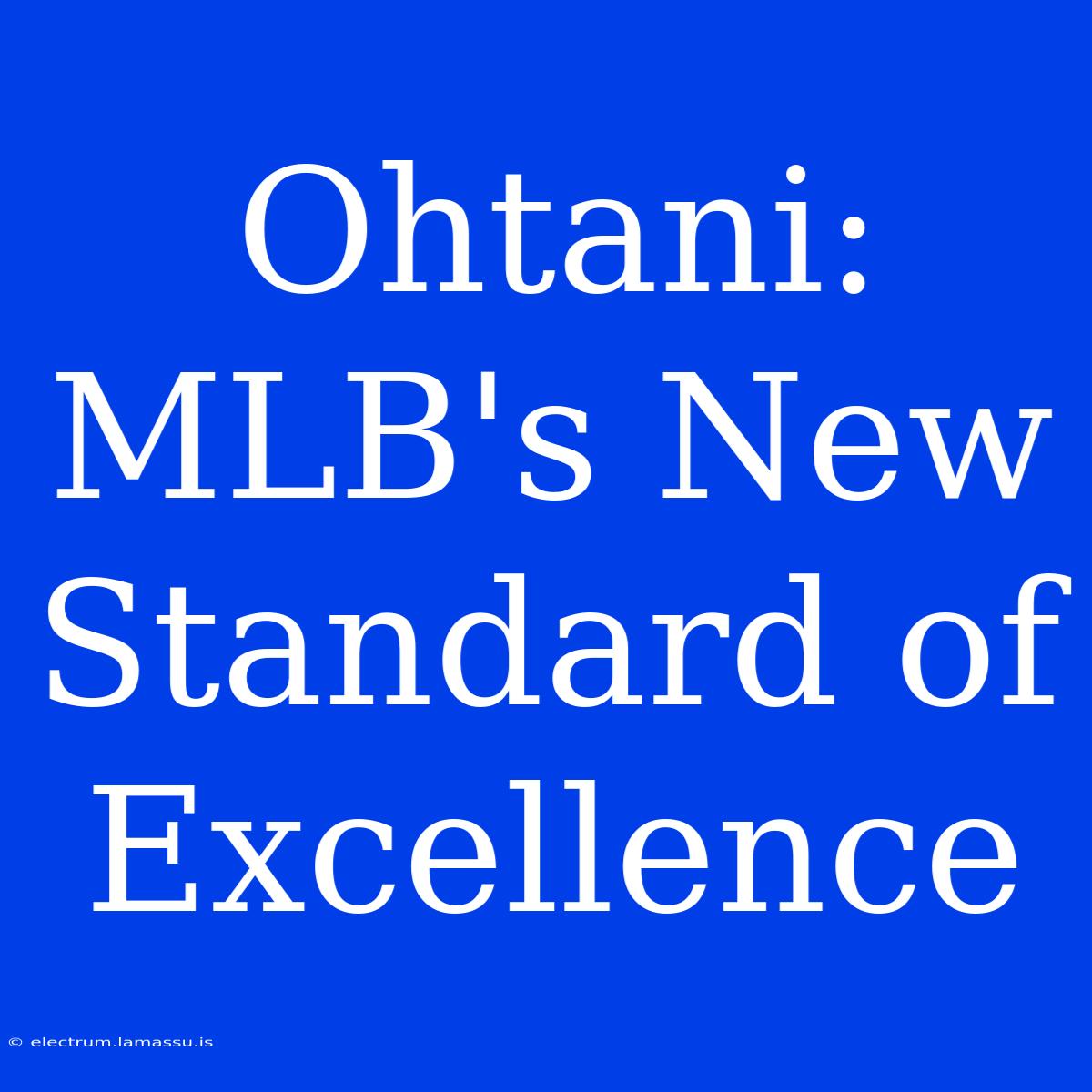 Ohtani: MLB's New Standard Of Excellence