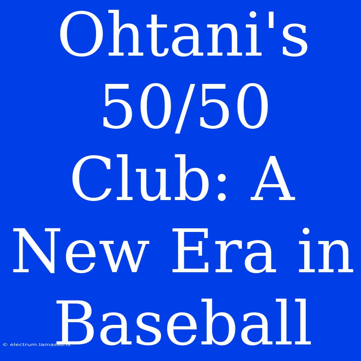 Ohtani's 50/50 Club: A New Era In Baseball