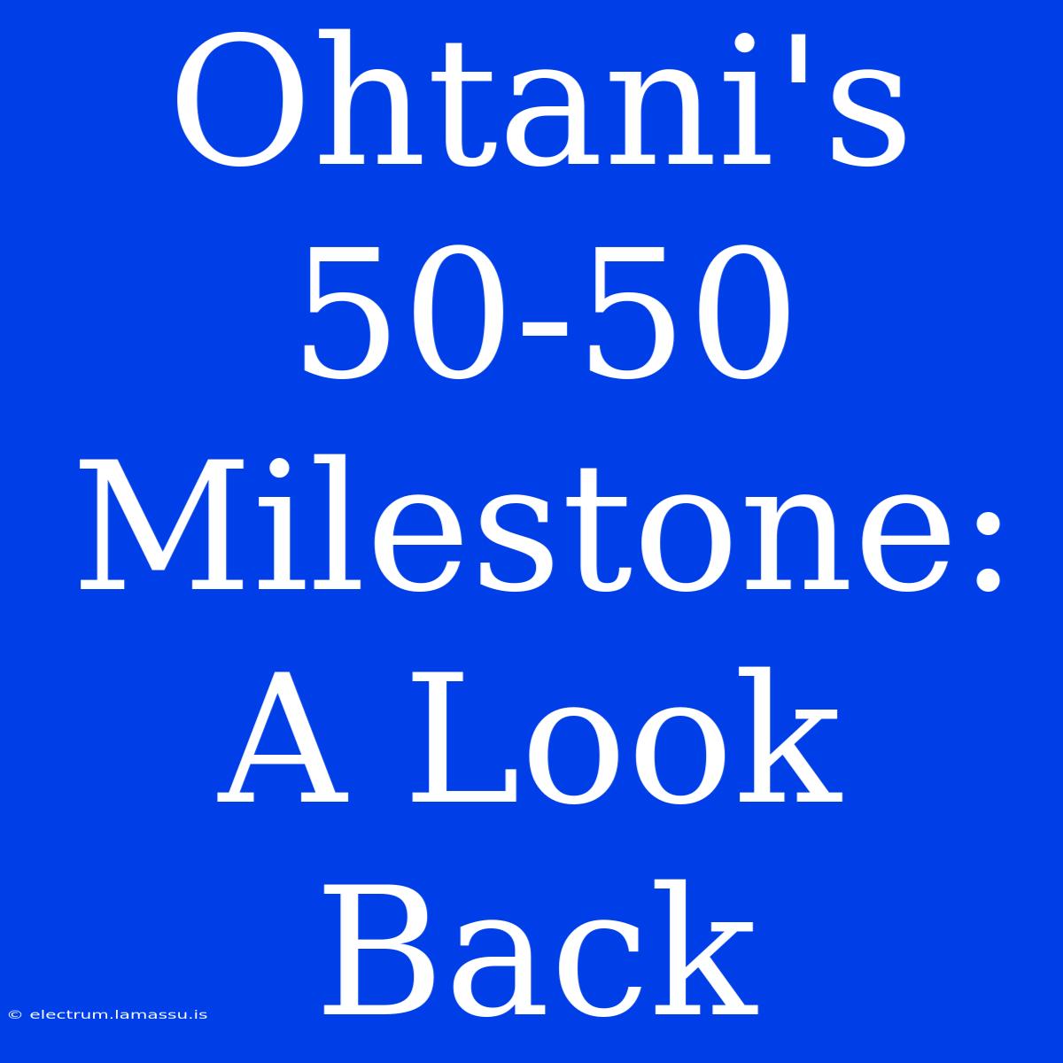 Ohtani's 50-50 Milestone: A Look Back