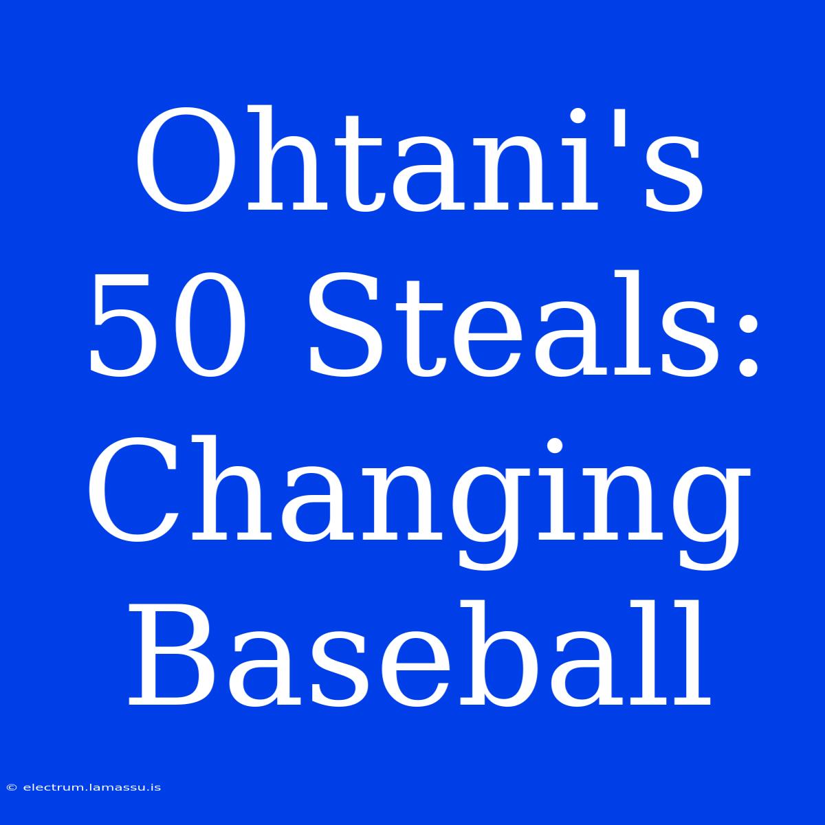 Ohtani's 50 Steals: Changing Baseball