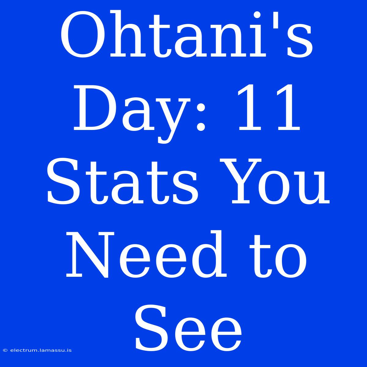 Ohtani's Day: 11 Stats You Need To See