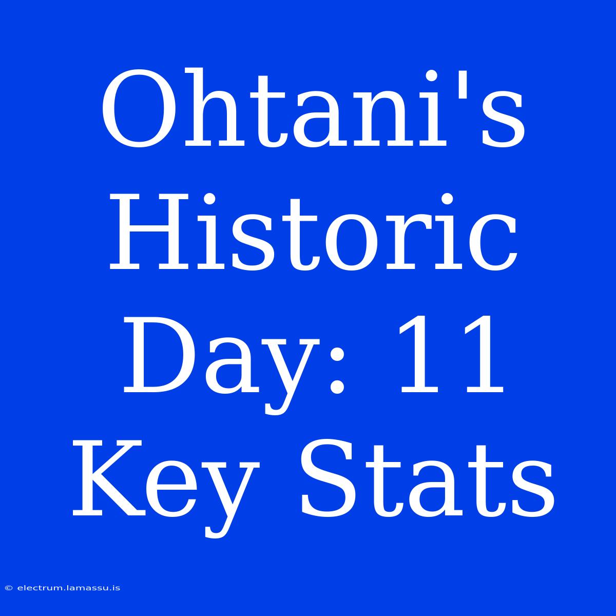 Ohtani's Historic Day: 11 Key Stats