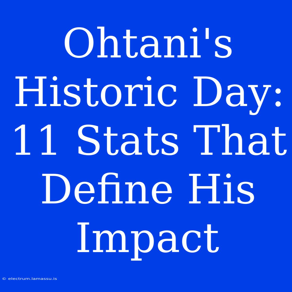 Ohtani's Historic Day: 11 Stats That Define His Impact