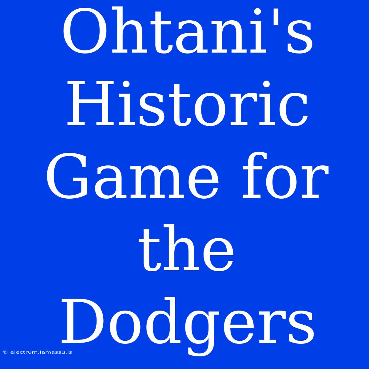 Ohtani's Historic Game For The Dodgers