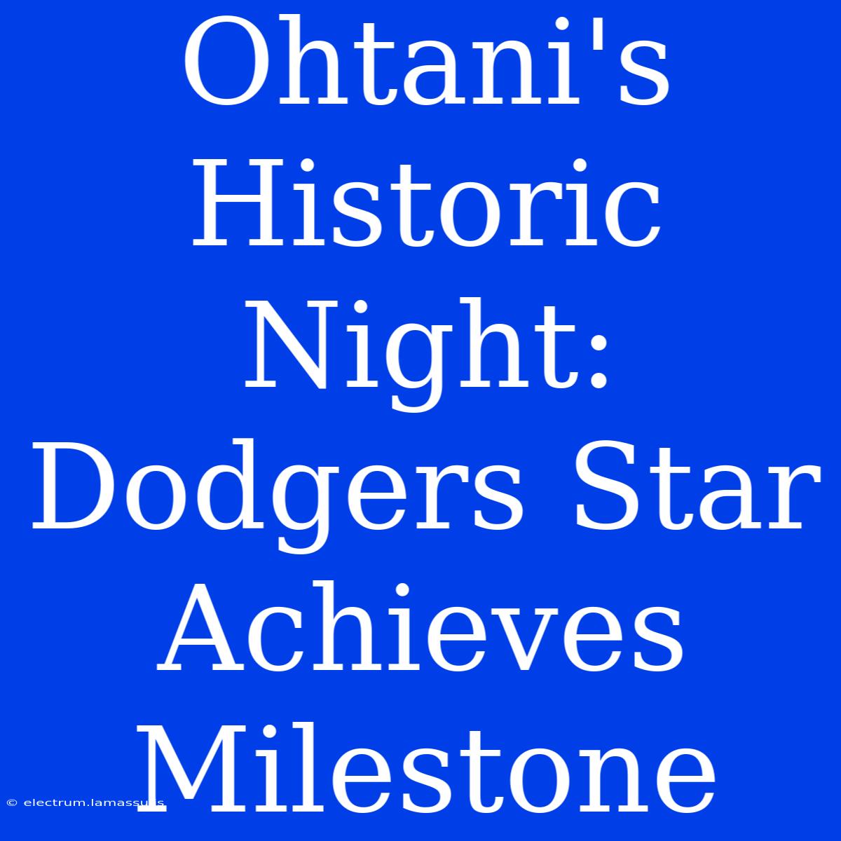 Ohtani's Historic Night: Dodgers Star Achieves Milestone