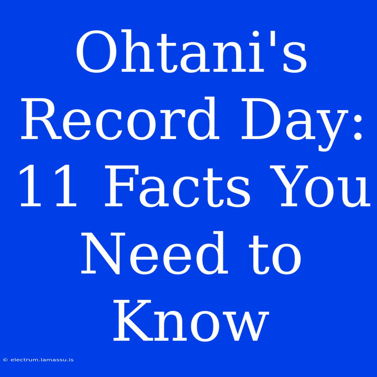 Ohtani's Record Day: 11 Facts You Need To Know