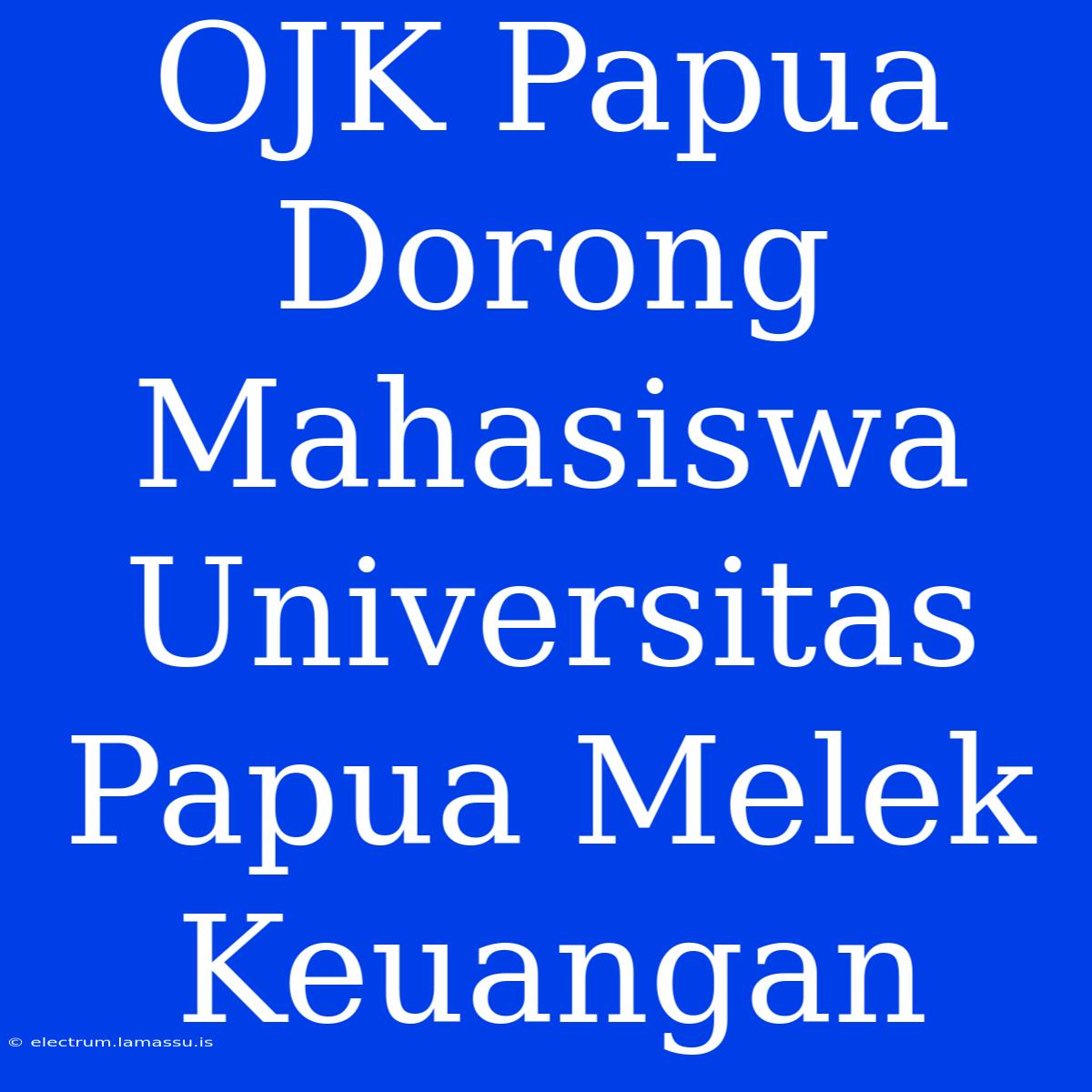 OJK Papua Dorong Mahasiswa Universitas Papua Melek Keuangan