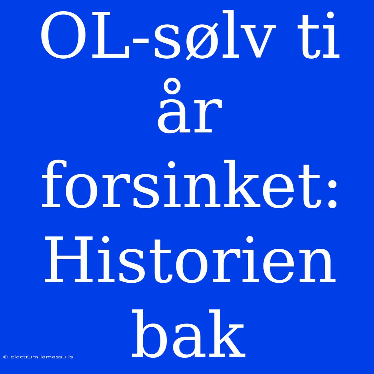 OL-sølv Ti År Forsinket: Historien Bak