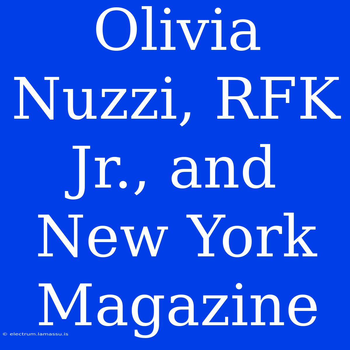 Olivia Nuzzi, RFK Jr., And New York Magazine