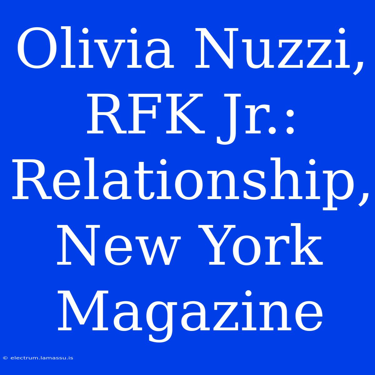 Olivia Nuzzi, RFK Jr.: Relationship, New York Magazine