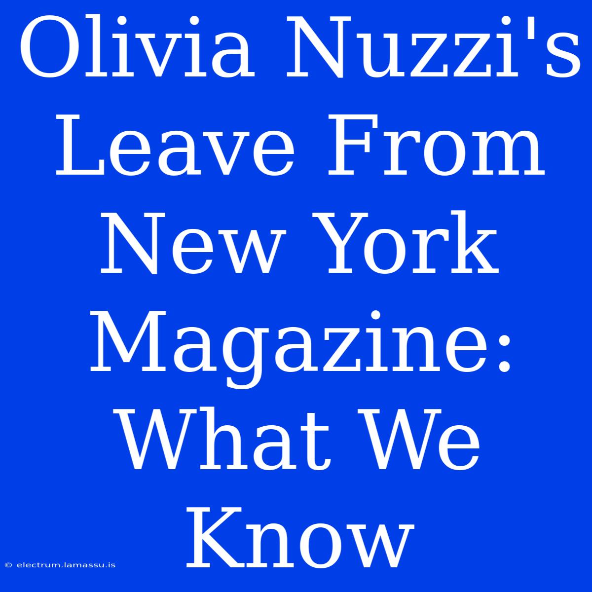 Olivia Nuzzi's Leave From New York Magazine: What We Know