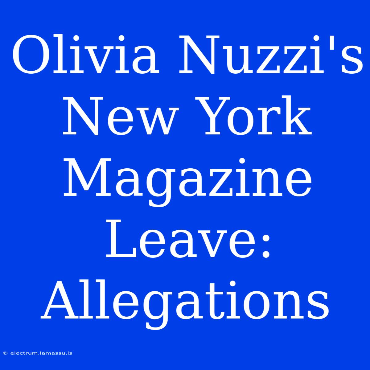 Olivia Nuzzi's New York Magazine Leave: Allegations 