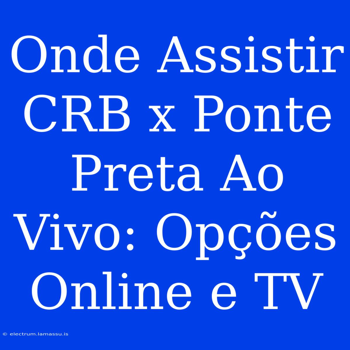 Onde Assistir CRB X Ponte Preta Ao Vivo: Opções Online E TV