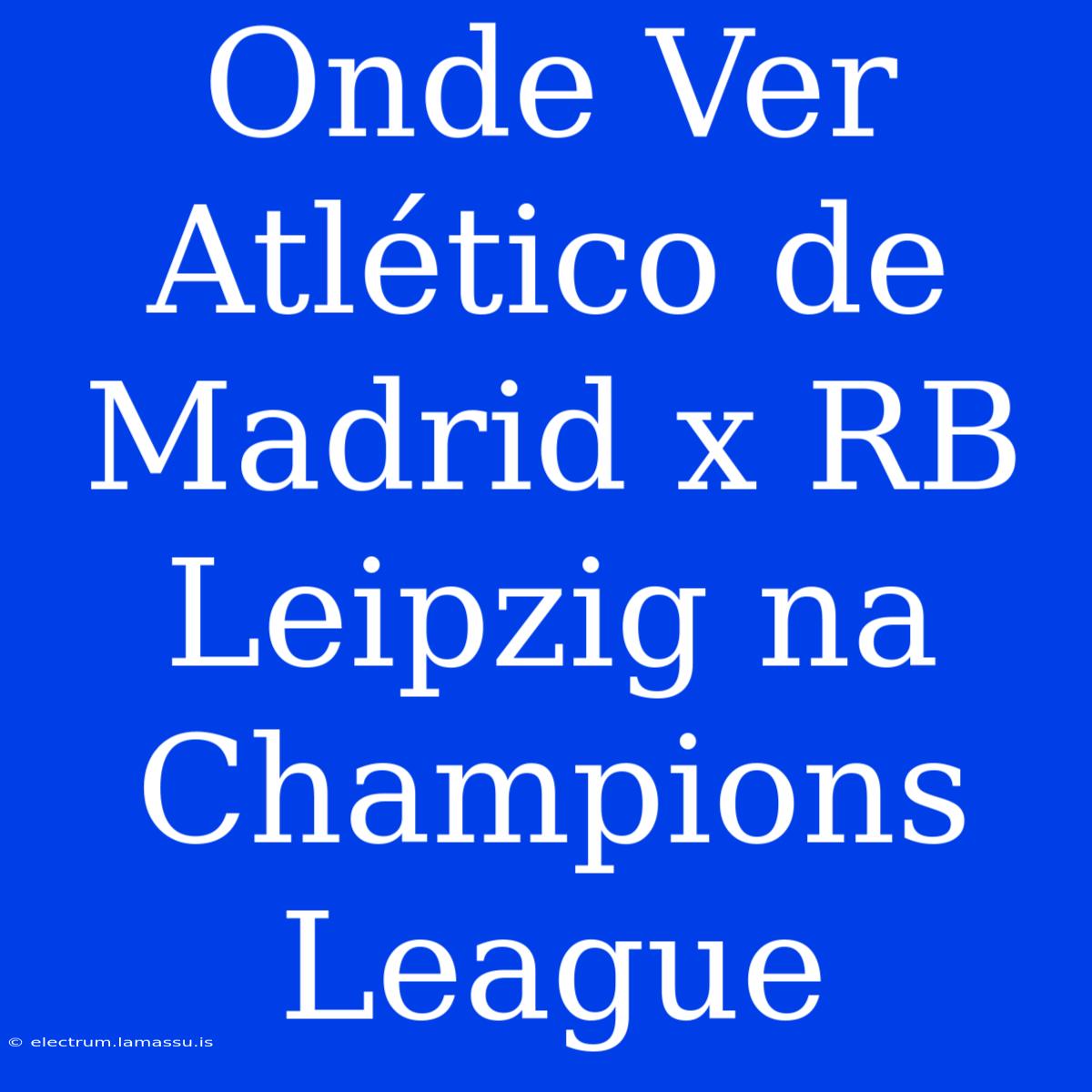 Onde Ver Atlético De Madrid X RB Leipzig Na Champions League