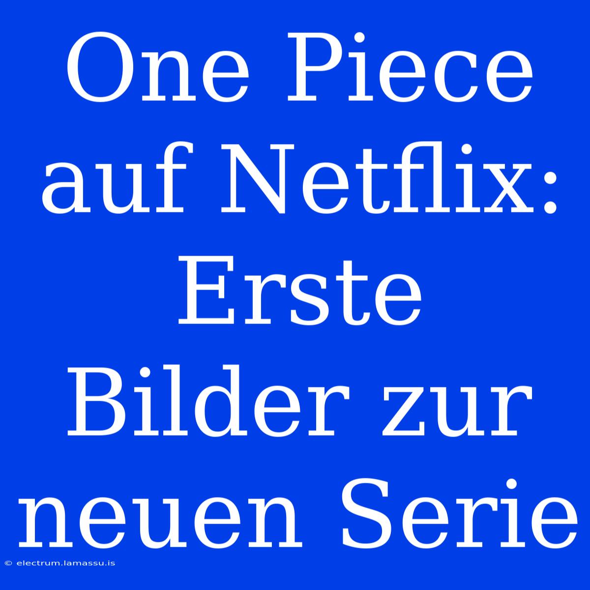 One Piece Auf Netflix: Erste Bilder Zur Neuen Serie