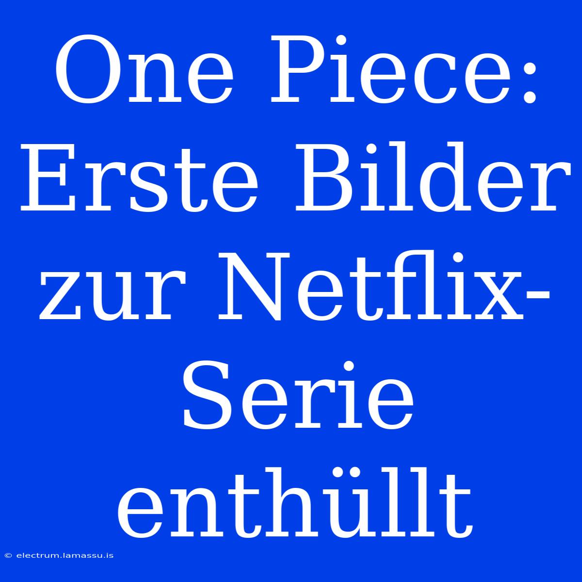 One Piece: Erste Bilder Zur Netflix-Serie Enthüllt