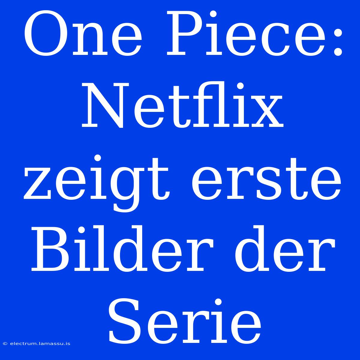 One Piece: Netflix Zeigt Erste Bilder Der Serie