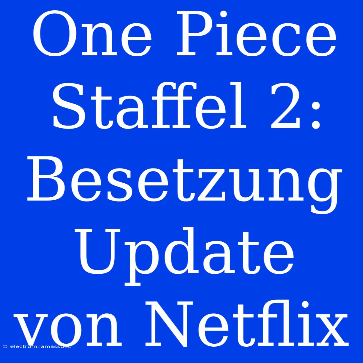 One Piece Staffel 2: Besetzung Update Von Netflix