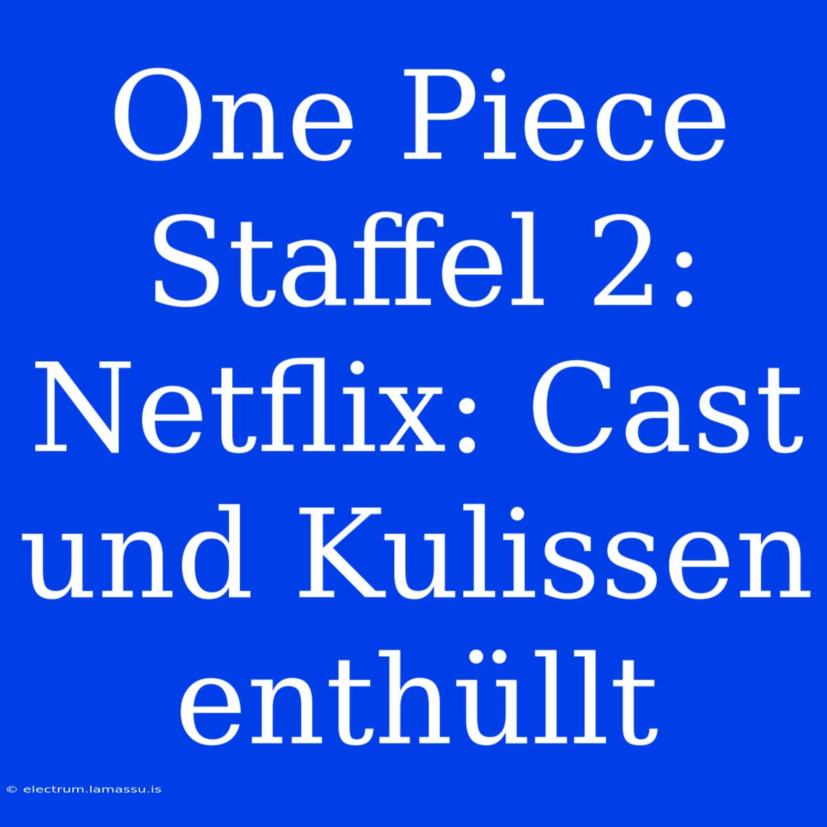 One Piece Staffel 2: Netflix: Cast Und Kulissen Enthüllt