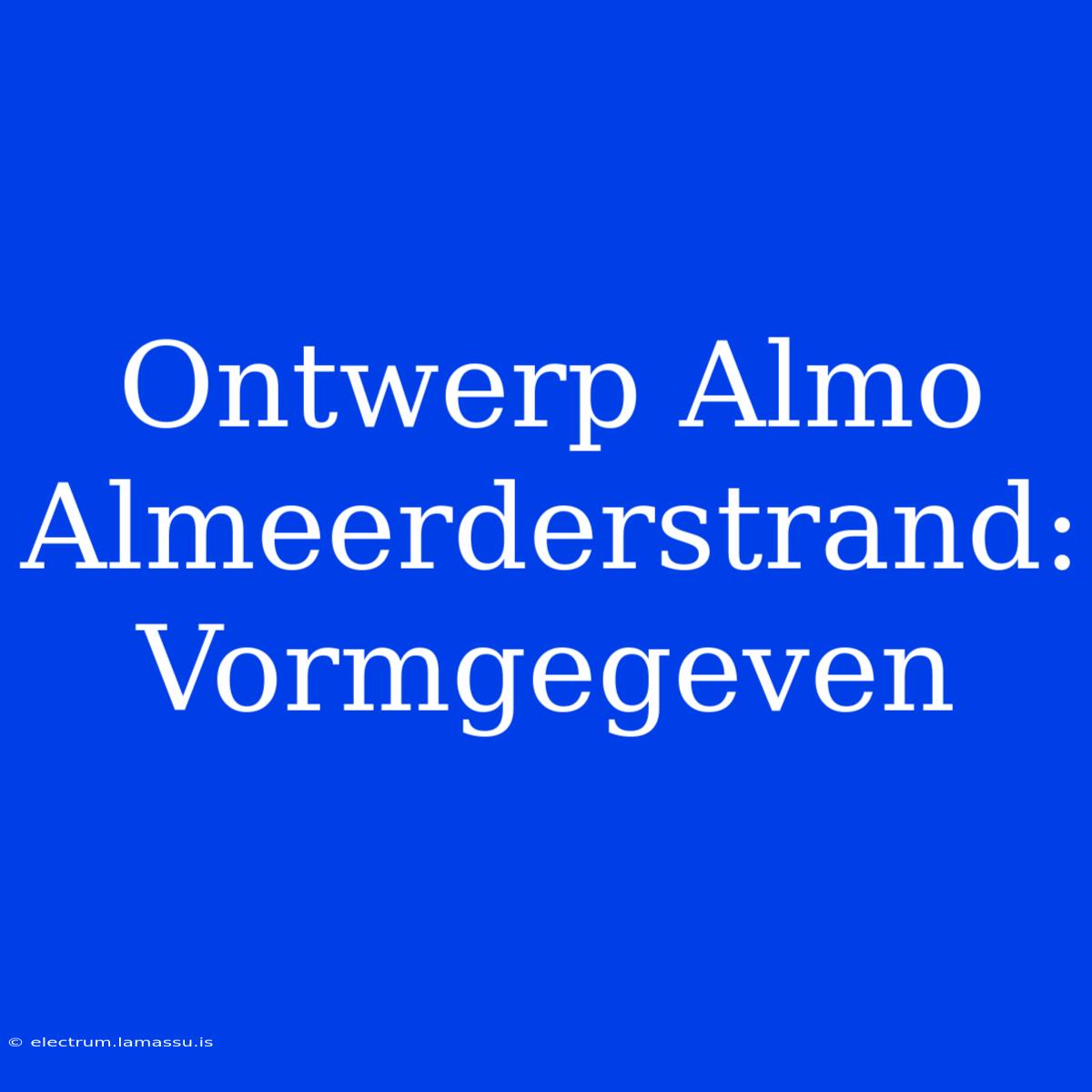 Ontwerp Almo Almeerderstrand: Vormgegeven