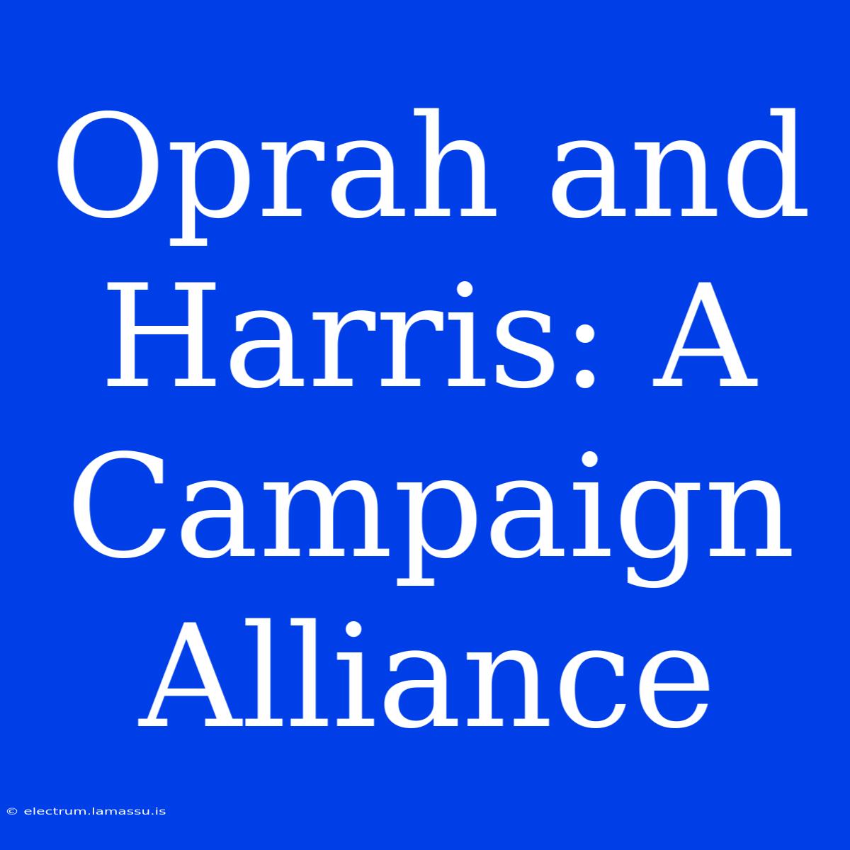 Oprah And Harris: A Campaign Alliance