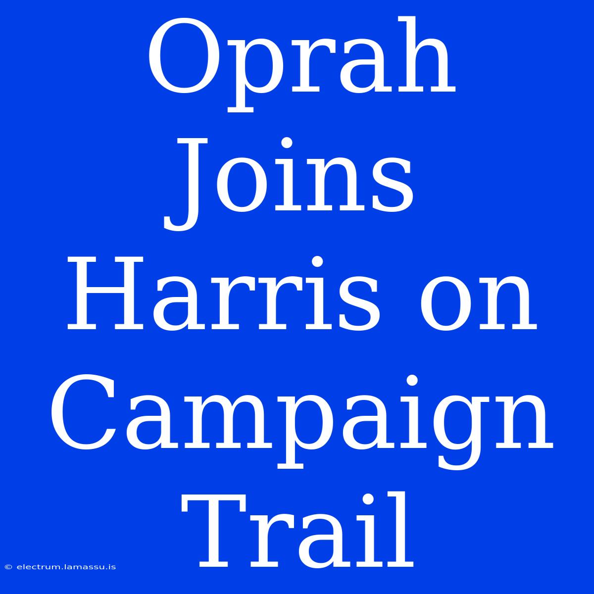 Oprah Joins Harris On Campaign Trail