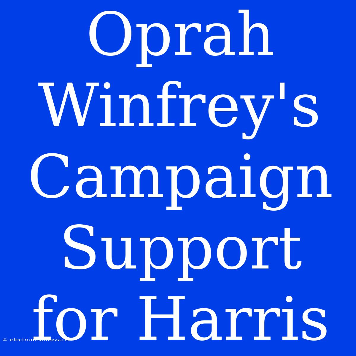 Oprah Winfrey's Campaign Support For Harris