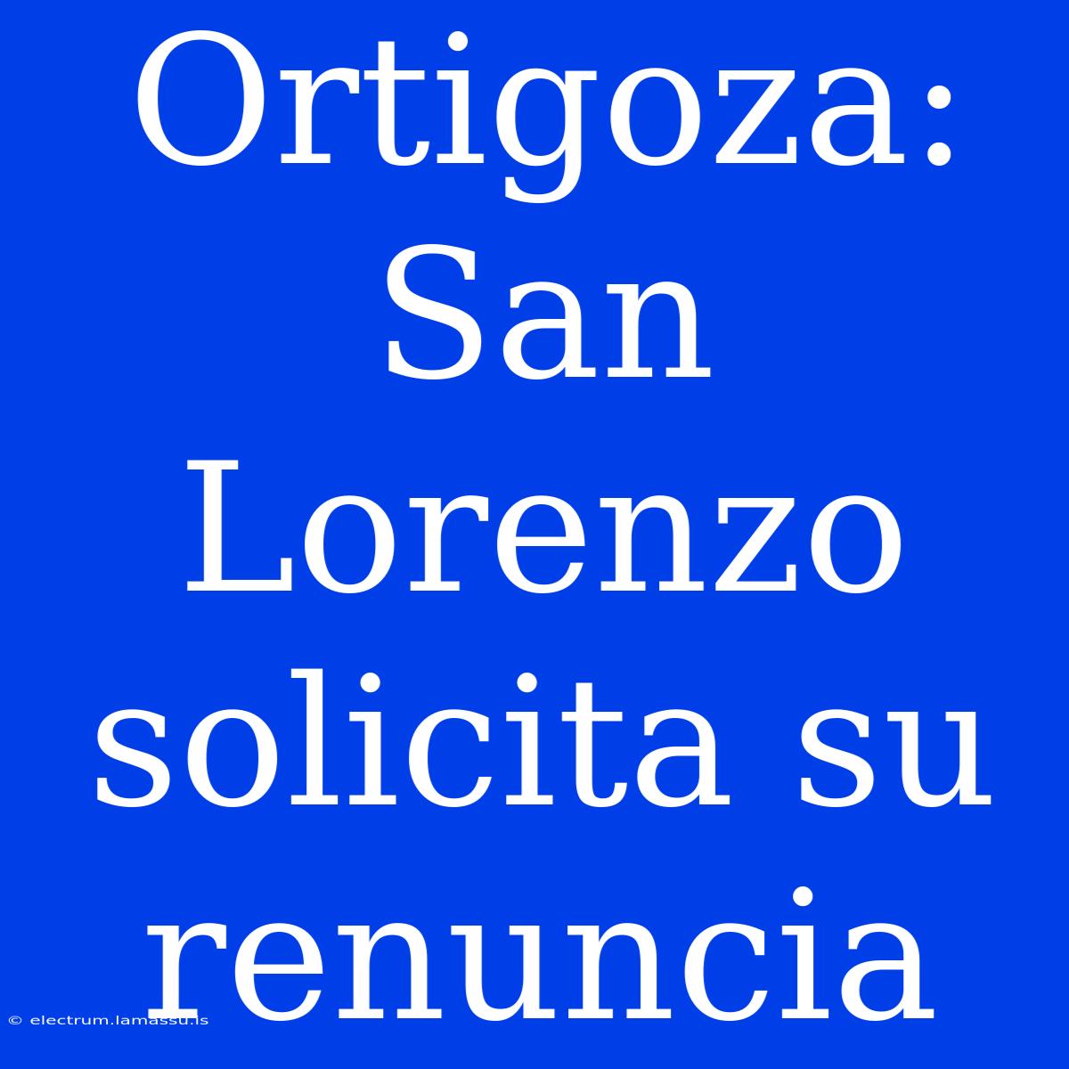 Ortigoza: San Lorenzo Solicita Su Renuncia