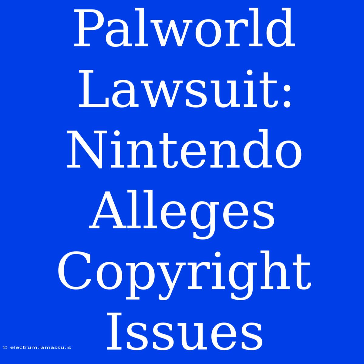 Palworld Lawsuit: Nintendo Alleges Copyright Issues