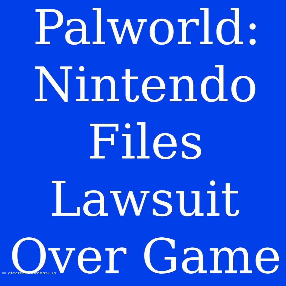 Palworld: Nintendo Files Lawsuit Over Game 