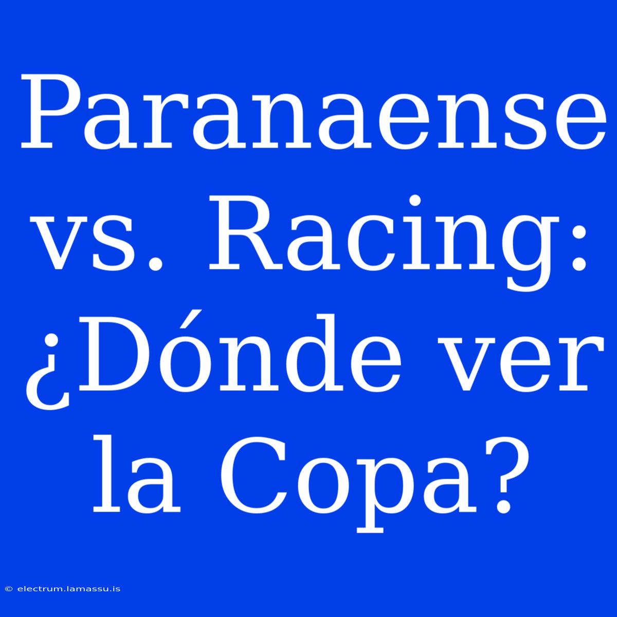 Paranaense Vs. Racing: ¿Dónde Ver La Copa?