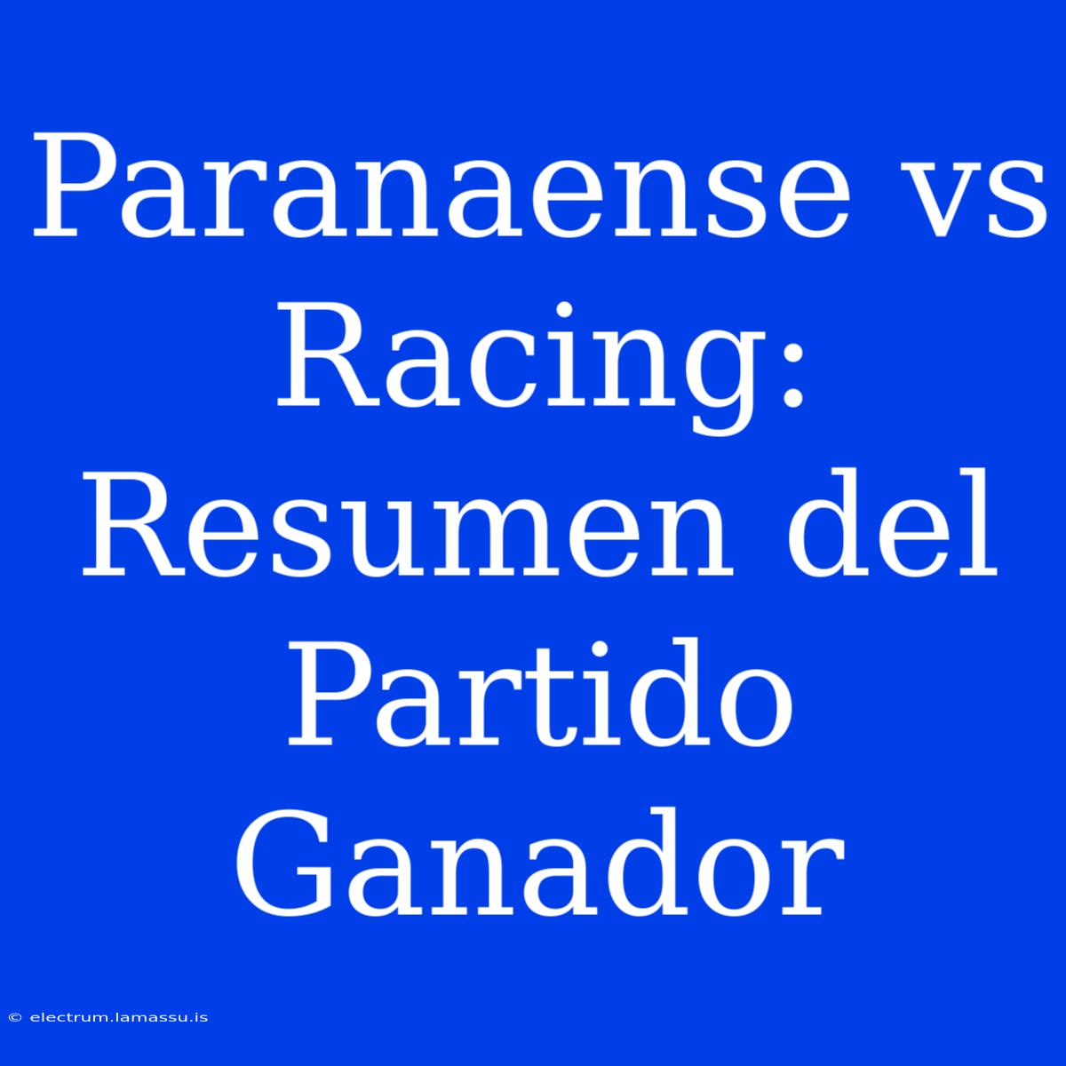 Paranaense Vs Racing: Resumen Del Partido Ganador