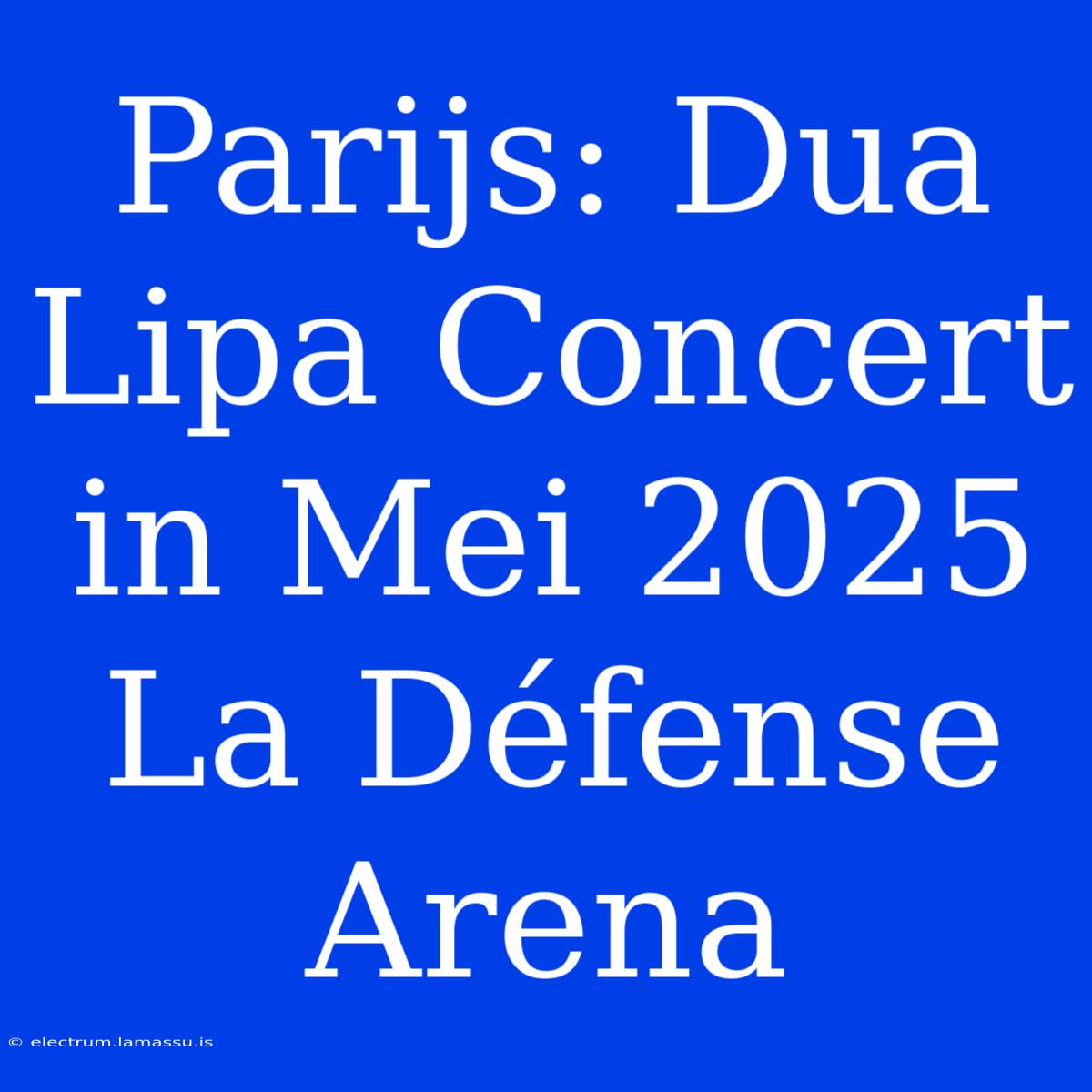 Parijs: Dua Lipa Concert In Mei 2025 La Défense Arena