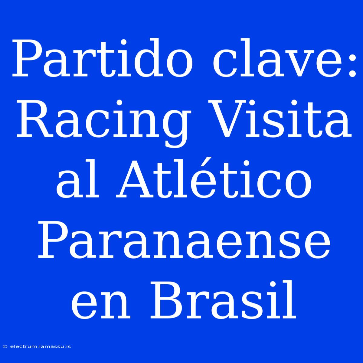 Partido Clave: Racing Visita Al Atlético Paranaense En Brasil