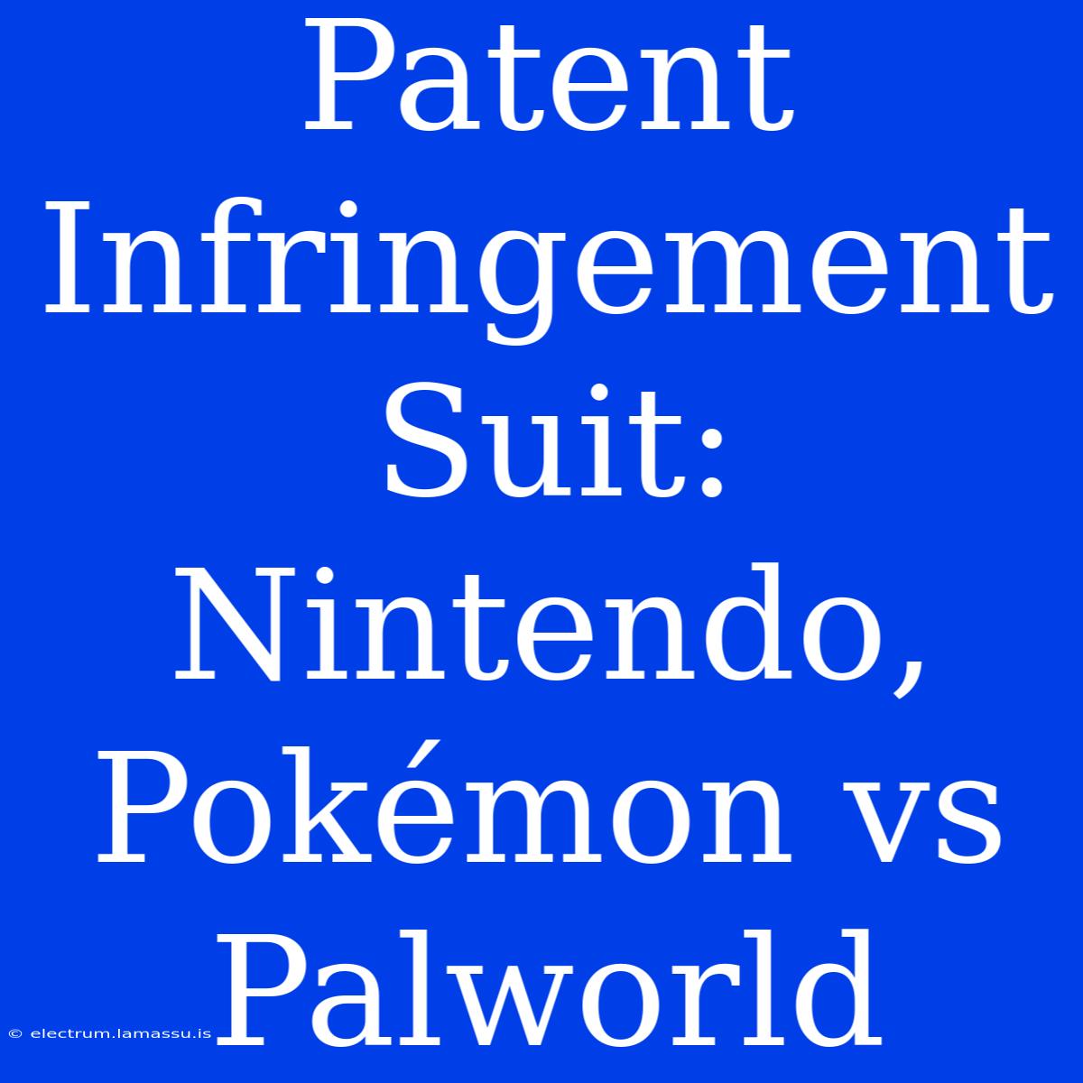 Patent Infringement Suit: Nintendo, Pokémon Vs Palworld