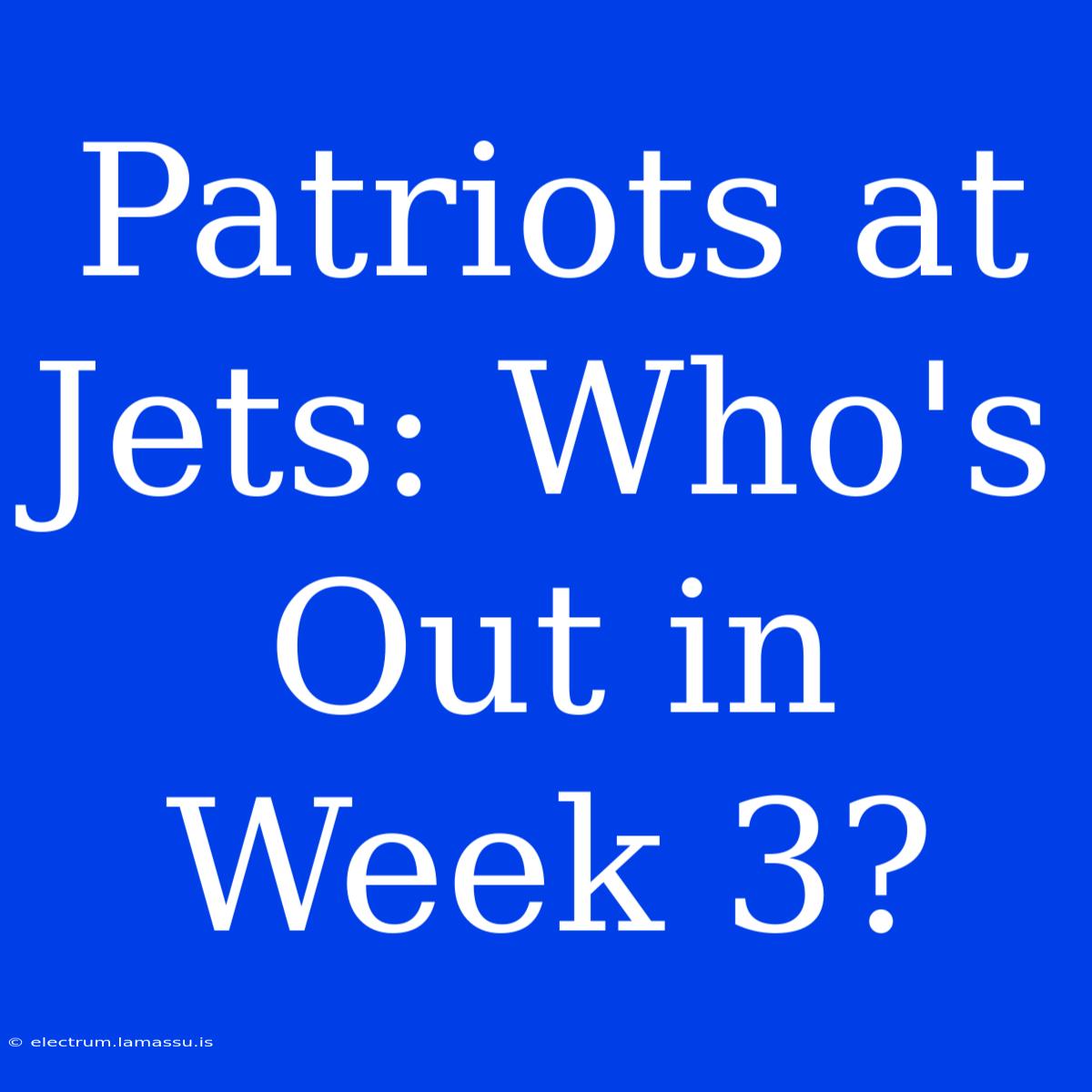 Patriots At Jets: Who's Out In Week 3?