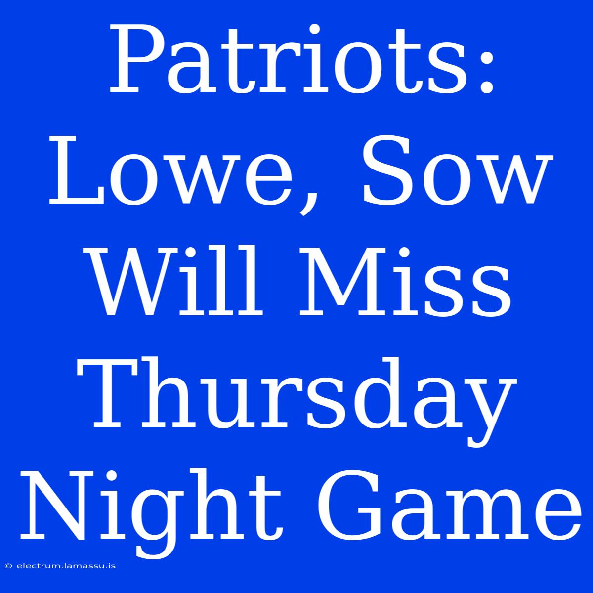 Patriots: Lowe, Sow Will Miss Thursday Night Game