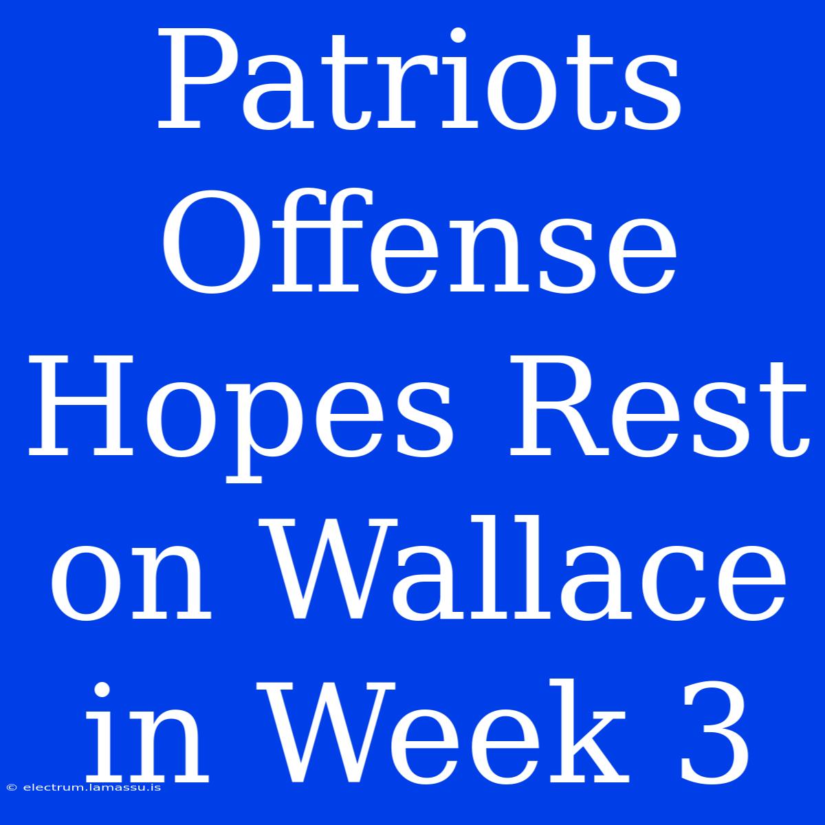 Patriots Offense Hopes Rest On Wallace In Week 3